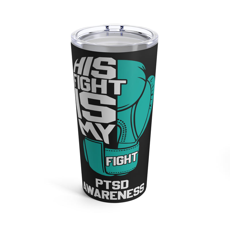 His Fight Is My Fight: 20oz Tumbler for PTSD Awareness with a Powerful Black Background