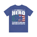 Heroic Warriors: It Takes a Hero to Be One of Those Men Who Goes into Battle T-Shirt