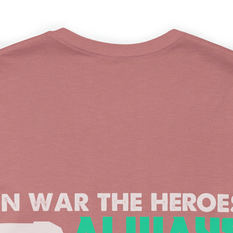 Heroic Warriors T-Shirt: In War, Heroes Outnumber Soldiers Ten to One