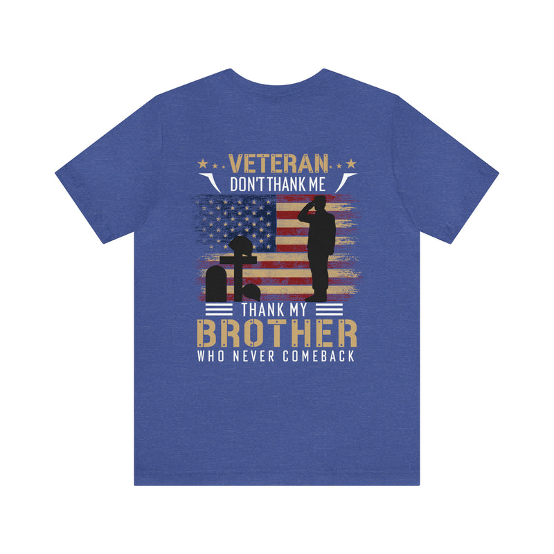 Remembering Our Fallen Brother: Veteran Don't Thank Me, Thank Him - Military Design T-Shirt