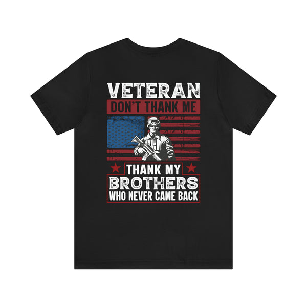 Honoring Our Fallen Heroes: Veteran Don't Thank Me, Thank My Brothers Who Never Came Back Military Design T-Shirt