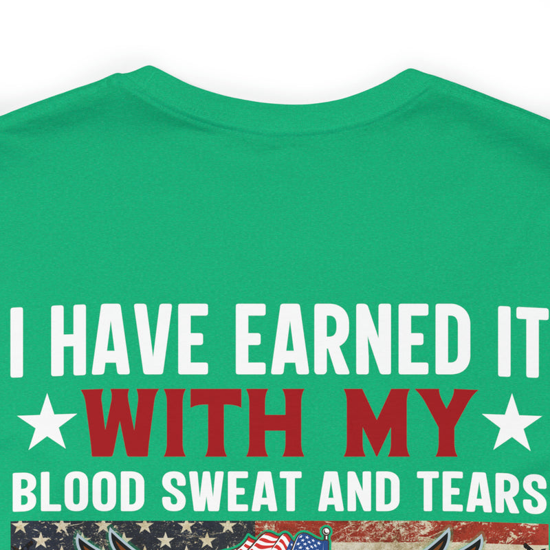 I HAVE EARNED IT: Military Design T-Shirt - Blood, Sweat, Tears, and the Uninheritable Title of Veteran