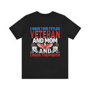 Dual Titles of Strength: Military Design T-Shirt - 'I Have Two Titles - Veteran and Mom, and I Rock Them Both!'