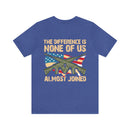 No Almosts: Military Design T-Shirt - The Difference is, None of Us Almost Joined
