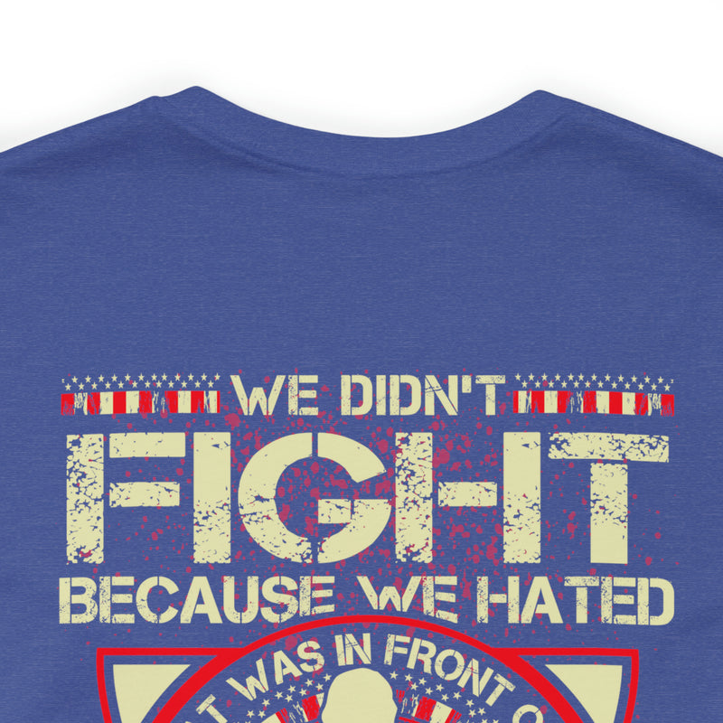 For Love and Sacrifice: Military Design T-Shirt - 'We Didn't Fight Because We Hated What Was in Front of Us, We Fought Because We Loved What We Left Behind - U.S. Veteran