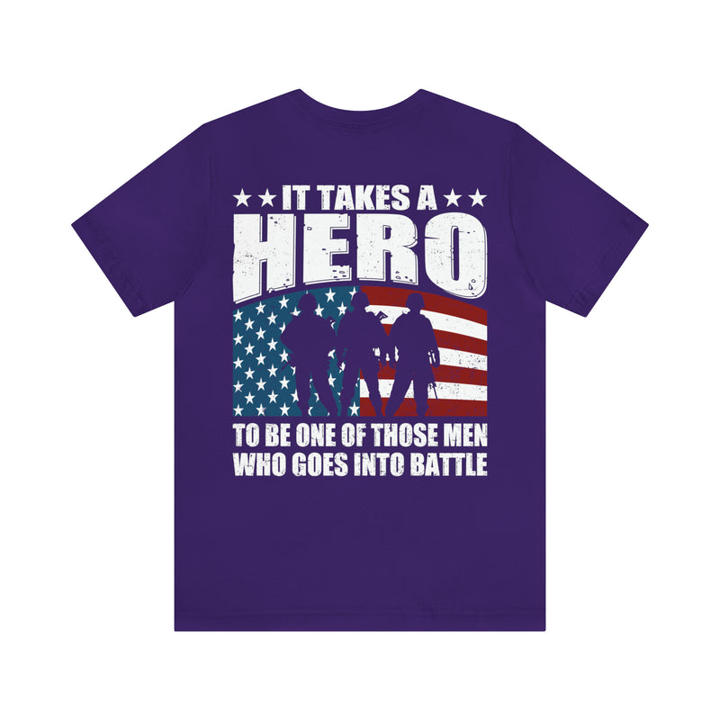 Heroic Warriors: It Takes a Hero to Be One of Those Men Who Goes into Battle T-Shirt