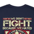 For Love and Sacrifice: Military Design T-Shirt - 'We Didn't Fight Because We Hated What Was in Front of Us, We Fought Because We Loved What We Left Behind - U.S. Veteran