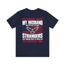 Unbreakable Bond: Veteran Wife T-Shirt - My Husband Risks His Life to Save Strangers, Imagine What He'd Do to Protect Me