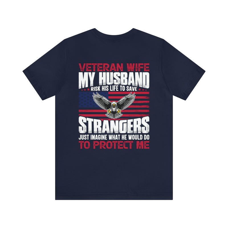 Unbreakable Bond: Veteran Wife T-Shirt - My Husband Risks His Life to Save Strangers, Imagine What He'd Do to Protect Me