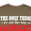 The Only Thing I Love More: Military Design T-Shirt - American Veteran Pride