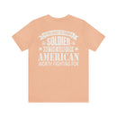 Patriotic Valor: If You Want to Thank a Soldier, Be the Kind of American Worth Fighting For T-Shirt