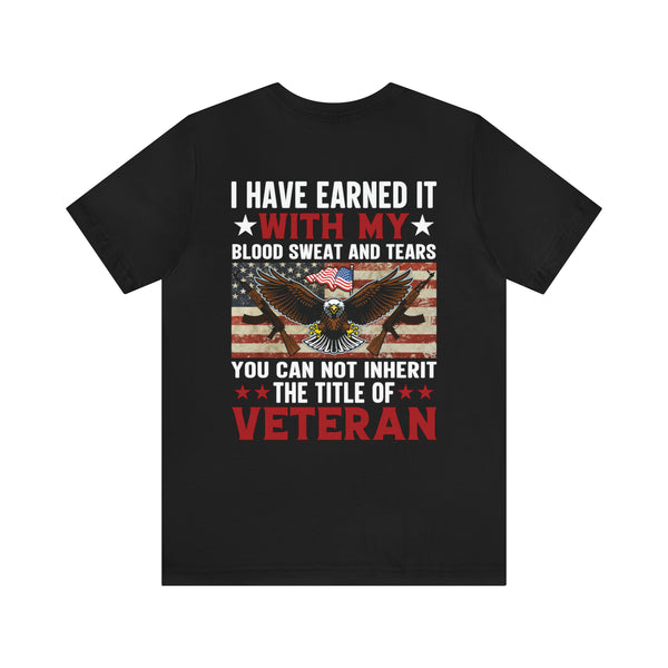 I HAVE EARNED IT: Military Design T-Shirt - Blood, Sweat, Tears, and the Uninheritable Title of Veteran