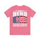 Heroic Warriors: It Takes a Hero to Be One of Those Men Who Goes into Battle T-Shirt