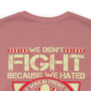 For Love and Sacrifice: Military Design T-Shirt - 'We Didn't Fight Because We Hated What Was in Front of Us, We Fought Because We Loved What We Left Behind - U.S. Veteran