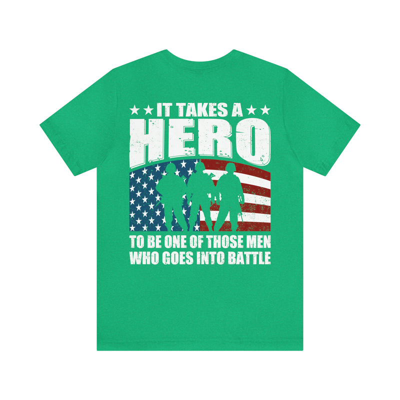 Heroic Warriors: It Takes a Hero to Be One of Those Men Who Goes into Battle T-Shirt