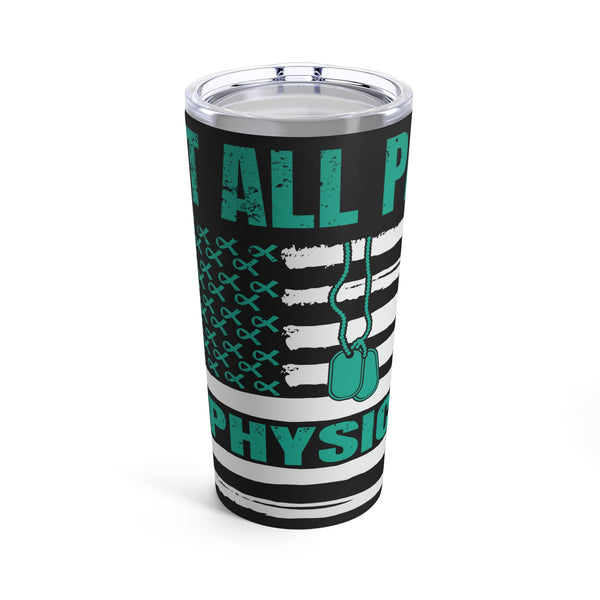 20oz Tumbler: Not All Pain Is Physical - Black PTSD Awareness Design