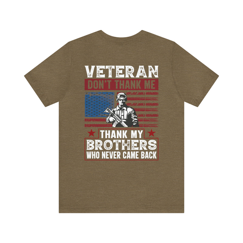 Honoring Our Fallen Heroes: Veteran Don't Thank Me, Thank My Brothers Who Never Came Back Military Design T-Shirt