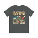 No Almosts: Military Design T-Shirt - The Difference is, None of Us Almost Joined
