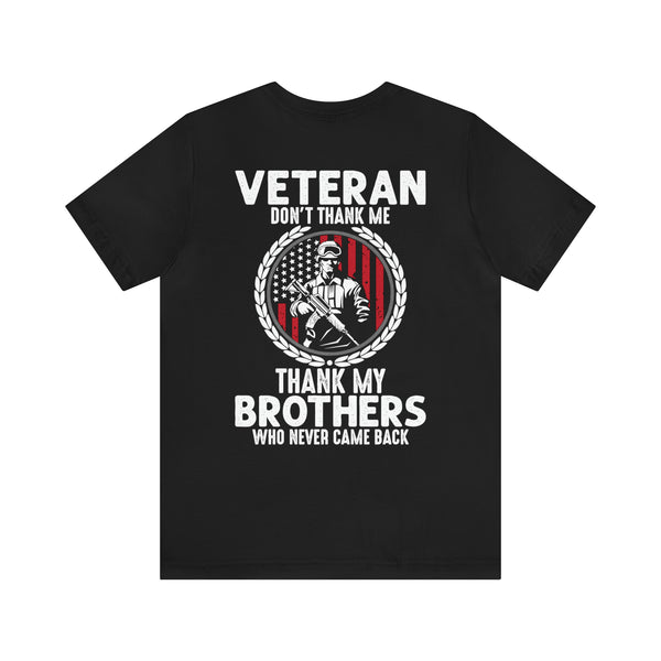 Grateful Remembrance: Veteran Don't Thank Me, Thank My Brothers Who Never Came Back - Military Design T-Shirt