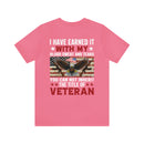 I HAVE EARNED IT: Military Design T-Shirt - Blood, Sweat, Tears, and the Uninheritable Title of Veteran