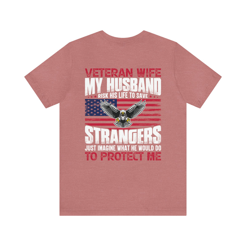 Unbreakable Bond: Veteran Wife T-Shirt - My Husband Risks His Life to Save Strangers, Imagine What He'd Do to Protect Me