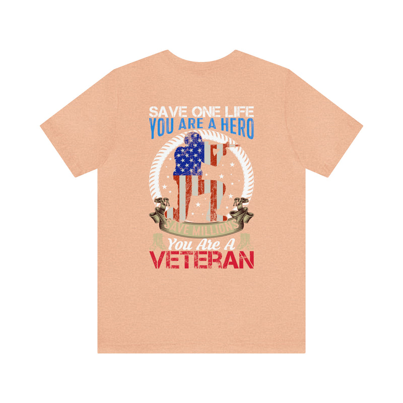 Veteran Tribute: Military Design T-Shirt - Save One Life, You're a Hero. Save Millions, You're a Veteran