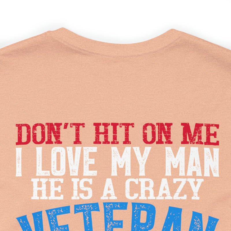 Defiantly Proud: Don't Hit On Me Military Design T-Shirt - I Love My Crazy Veteran Man