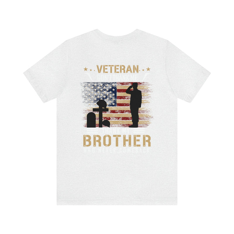 Remembering Our Fallen Brother: Veteran Don't Thank Me, Thank Him - Military Design T-Shirt