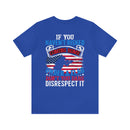 Bold Military Design T-Shirt: Show Respect for the Flag with 'If You Haven't Risked Coming Home Under a Flag, Don't You Dare Disrespect It
