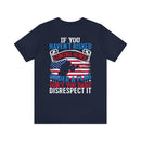 Bold Military Design T-Shirt: Show Respect for the Flag with 'If You Haven't Risked Coming Home Under a Flag, Don't You Dare Disrespect It