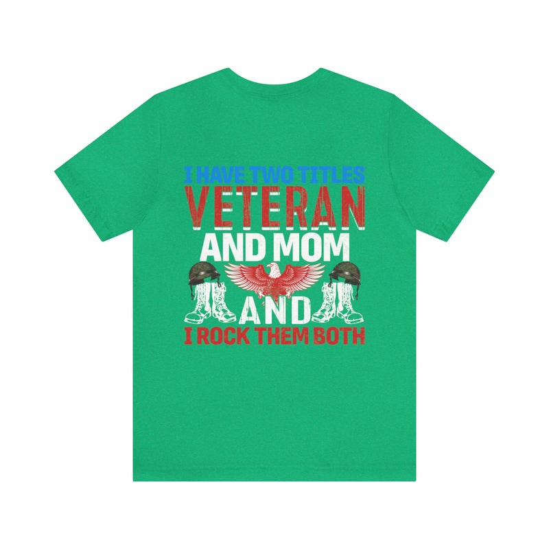 Dual Titles of Strength: Military Design T-Shirt - 'I Have Two Titles - Veteran and Mom, and I Rock Them Both!'