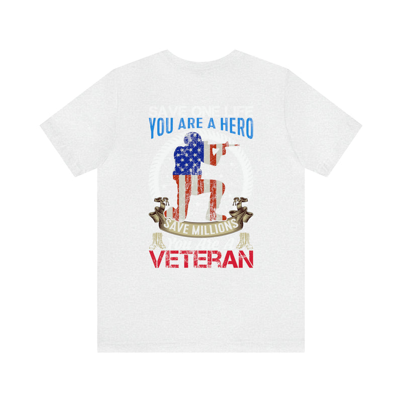 Veteran Tribute: Military Design T-Shirt - Save One Life, You're a Hero. Save Millions, You're a Veteran