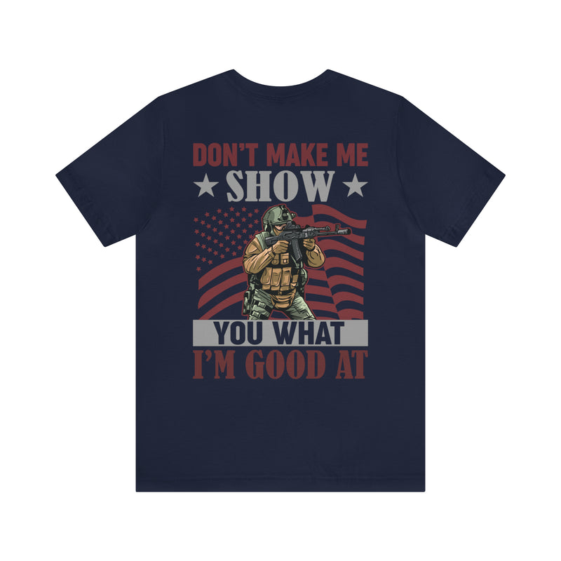 Defiant Strength: Military Design T-Shirt - Don't Make Me Show You What I'm Good At