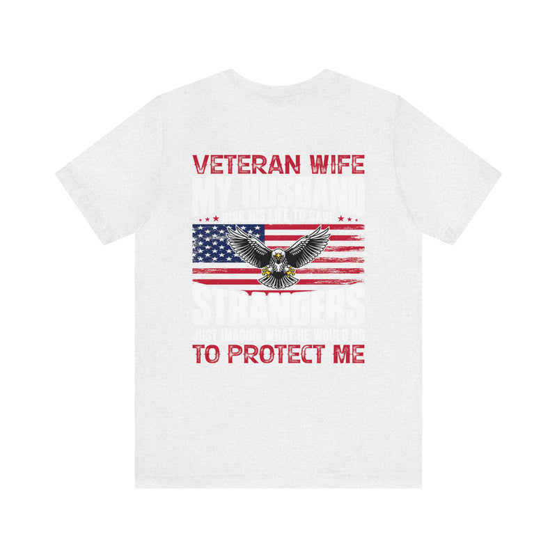 Unbreakable Bond: Veteran Wife T-Shirt - My Husband Risks His Life to Save Strangers, Imagine What He'd Do to Protect Me