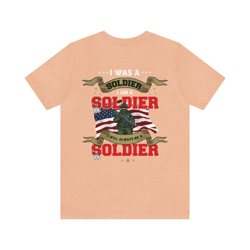 Veteran Pride: 'I Was a Soldier, I Am a Soldier, I Will Always Be a Soldier' Military Design T-Shirt