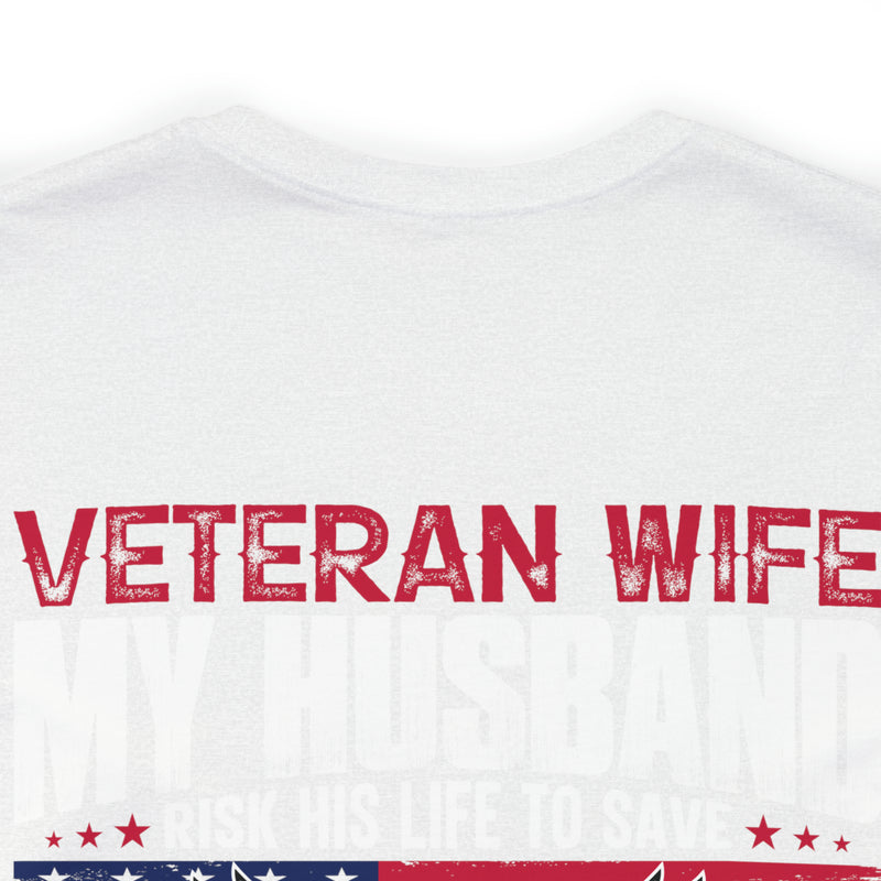 Unbreakable Bond: Veteran Wife T-Shirt - My Husband Risks His Life to Save Strangers, Imagine What He'd Do to Protect Me