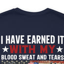 I HAVE EARNED IT: Military Design T-Shirt - Blood, Sweat, Tears, and the Uninheritable Title of Veteran