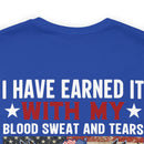 I HAVE EARNED IT: Military Design T-Shirt - Blood, Sweat, Tears, and the Uninheritable Title of Veteran