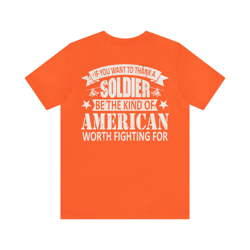 Patriotic Valor: If You Want to Thank a Soldier, Be the Kind of American Worth Fighting For T-Shirt