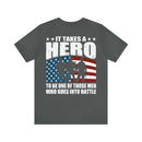 Heroic Warriors: It Takes a Hero to Be One of Those Men Who Goes into Battle T-Shirt