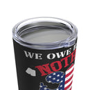 WE OWE H.LEGALS NOTHING, WE OWE OUR VETERANS EVERYTHING: 20oz Black Military Design Tumbler