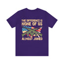 No Almosts: Military Design T-Shirt - The Difference is, None of Us Almost Joined