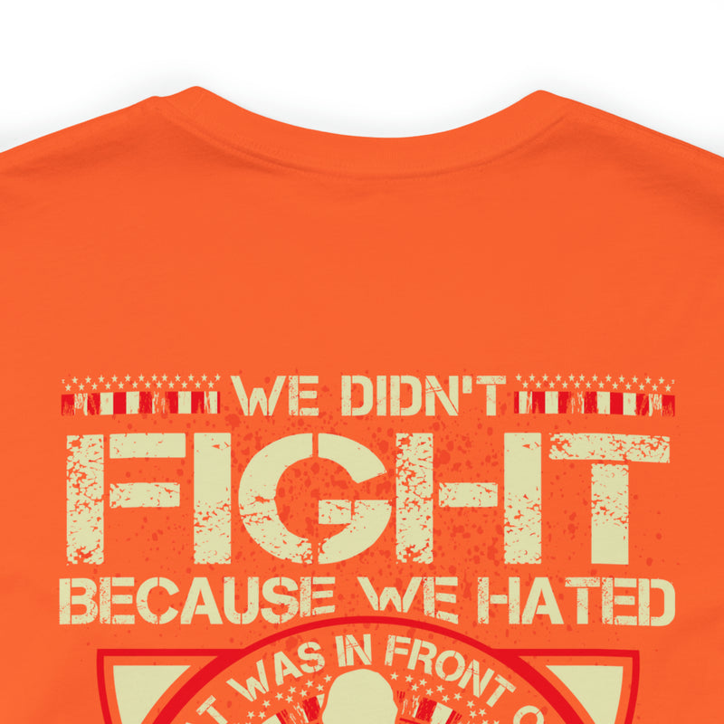 For Love and Sacrifice: Military Design T-Shirt - 'We Didn't Fight Because We Hated What Was in Front of Us, We Fought Because We Loved What We Left Behind - U.S. Veteran