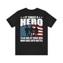 Heroic Warriors: It Takes a Hero to Be One of Those Men Who Goes into Battle T-Shirt