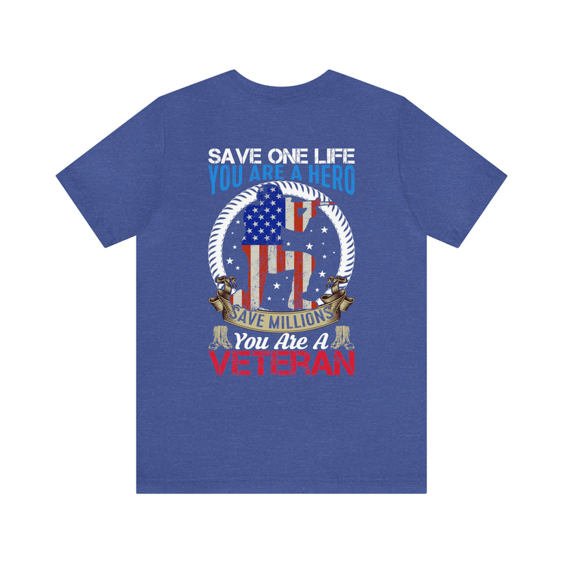 Veteran Tribute: Military Design T-Shirt - Save One Life, You're a Hero. Save Millions, You're a Veteran