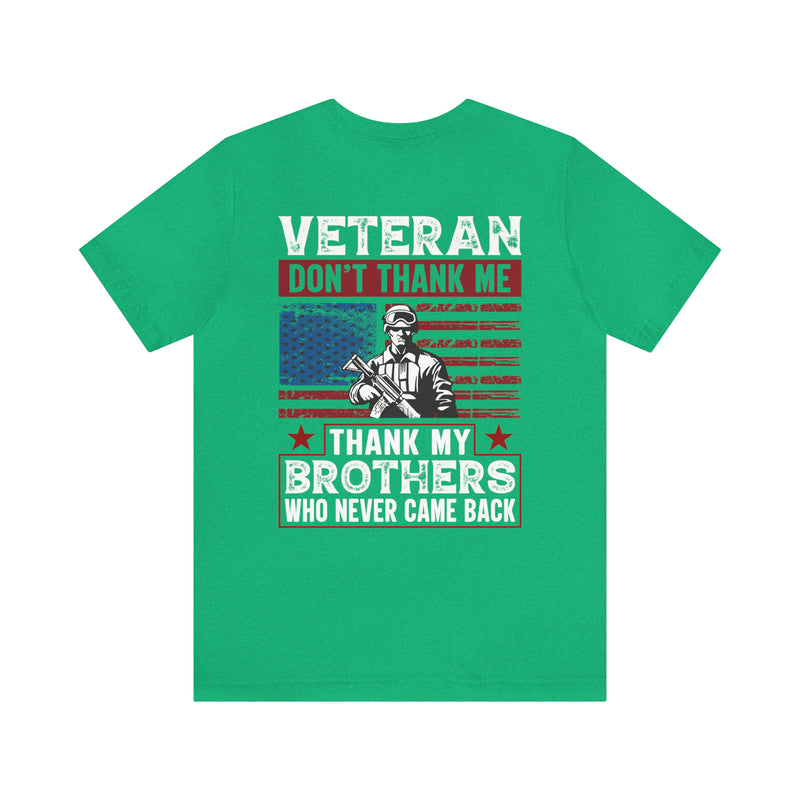 Honoring Our Fallen Heroes: Veteran Don't Thank Me, Thank My Brothers Who Never Came Back Military Design T-Shirt