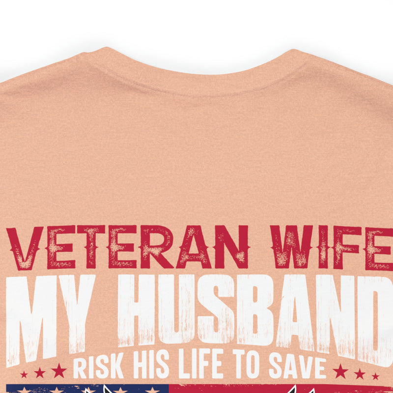 Unbreakable Bond: Veteran Wife T-Shirt - My Husband Risks His Life to Save Strangers, Imagine What He'd Do to Protect Me