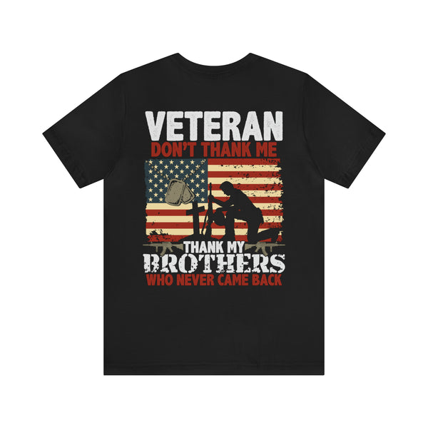 Never Forgotten: Veteran Don't Thank Me, Thank My Brothers Who Never Came Back - Military Design T-Shirt