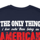 The Only Thing I Love More: Military Design T-Shirt - American Veteran Pride