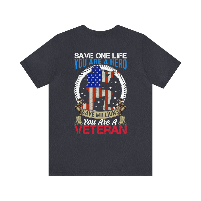 Veteran Tribute: Military Design T-Shirt - Save One Life, You're a Hero. Save Millions, You're a Veteran